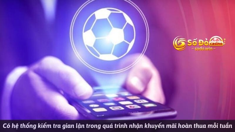 Có hệ thống kiểm tra gian lận trong quá trình nhận khuyến mãi hoàn thua mỗi tuần